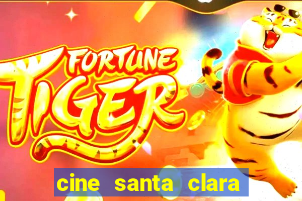 cine santa clara filmes em cartaz